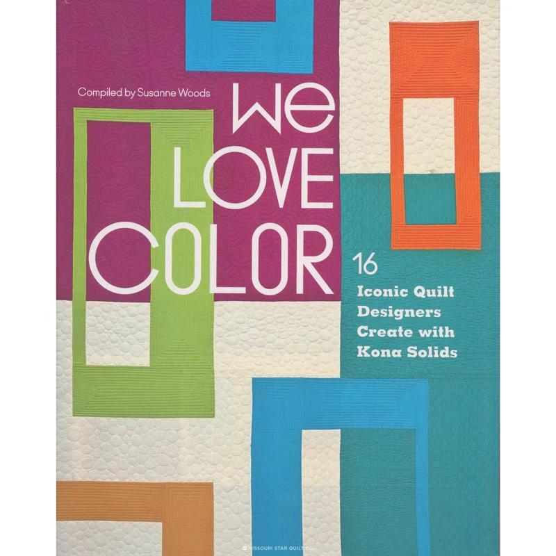 We Love Color - 16 Iconic Quilt Designers Create with Kona Solids